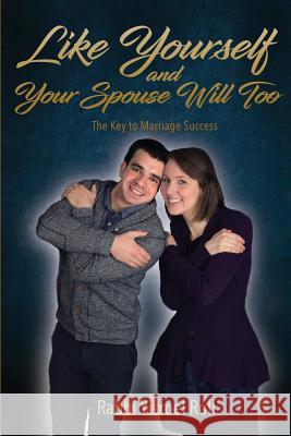 Like Yourself and Your Spouse Will Too: The Key to Marriage Success Yisroel Roll 9781984162403