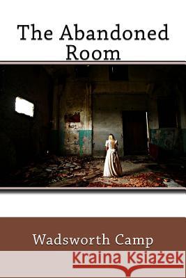 The Abandoned Room Wadsworth Camp 9781984162953 Createspace Independent Publishing Platform