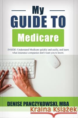 My Guide to Medicare: Expert Advice on Medicare E. Denise Panczykowski 9781984163004 Createspace Independent Publishing Platform