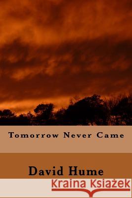 Tomorrow Never Came David Hume 9781984165084 Createspace Independent Publishing Platform