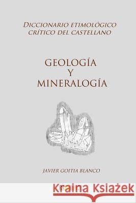 Geología y mineralogía: Diccionario etimológico crítico del Castellano Blanco, Javier Goitia 9781984165657