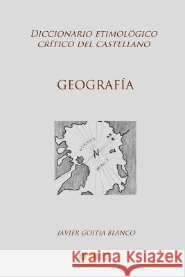 Geografía: Diccionario etimológico crítico del Castellano Blanco, Javier Goitia 9781984165862