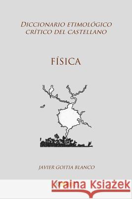 Física: Diccionario etimológico crítico del Castellano Blanco, Javier Goitia 9781984166081