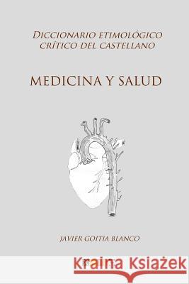 Medicina y salud: Diccionario etimológico crítico del Castellano Blanco, Javier Goitia 9781984167521