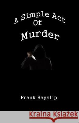 A Simple Act of Murder Frank Lee Hayslip 9781984168245