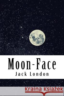 Moon-Face: & Other Stories Jack London 9781984168702