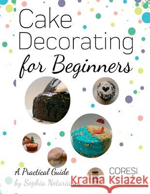 Cake Decorating for Beginners. A Practical Guide: Letter-format full-color edition Poenaru, Vasile 9781984168863