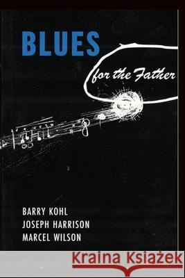 Blues for the Father MR Barry Steven Kohl Mr Marcel Wilson Mr Joseph Harrison 9781984168948