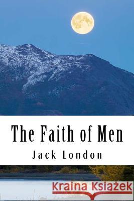 The Faith of Men: & Other Stories Jack London 9781984168979