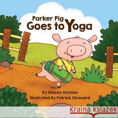 Parker Pig Goes to Yoga Stacey Alysson Patrick Girouard 9781984169082 Createspace Independent Publishing Platform