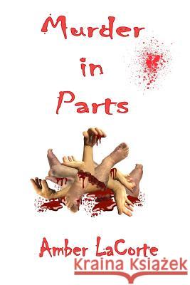 Murder in Parts Amber Lacorte Larry Krackle 9781984169570 Createspace Independent Publishing Platform