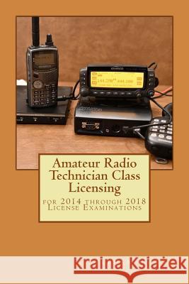 Amateur Radio Technician Class Licensing: for 2014 through 2018 License Examinations Horan, Stephen J. 9781984170118 Createspace Independent Publishing Platform