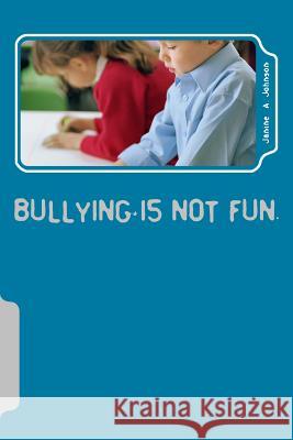 Bullying is not fun. Janine a. Johnson 9781984171078