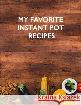 My Favorite Instant Pot Recipes Charlotte K. Devost 9781984173768 Createspace Independent Publishing Platform