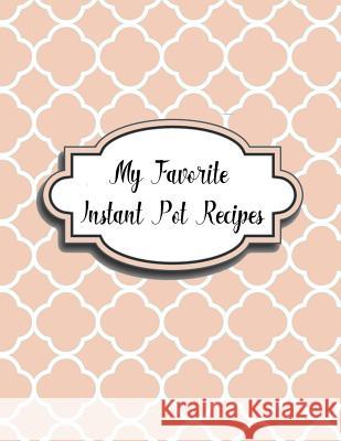 My Favorite Instant Pot Recipes Charlotte K. Devost 9781984173805 Createspace Independent Publishing Platform