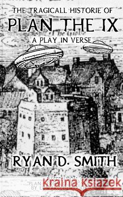 The Tragicall Historie of Plan the IX Ryan D. Smith 9781984173980 Createspace Independent Publishing Platform