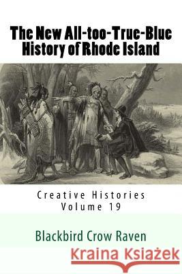 The New All-Too-True-Blue History of Rhode Island Blackbird Crow Raven 9781984174062 Createspace Independent Publishing Platform