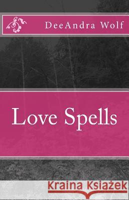 Love Spells Deeandra Wolf 9781984175205 Createspace Independent Publishing Platform