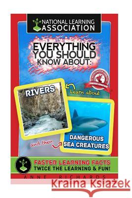 Everything You Should Know About Rivers and Dangerous Sea Creatures Richards, Anne 9781984178299 Createspace Independent Publishing Platform