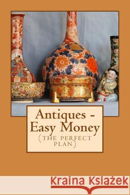 Antiques - Easy Money Ken Ross 9781984181091 Createspace Independent Publishing Platform