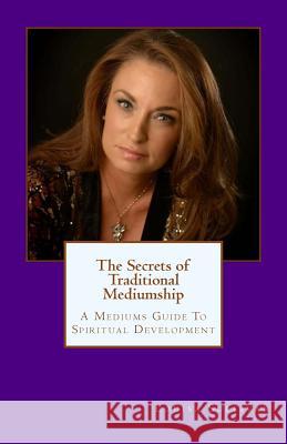 The Secrets of Traditional Mediumship: A Medium's Guide to Spiritual Development Miss Louisa Marie Sullivan 9781984181343 Createspace Independent Publishing Platform