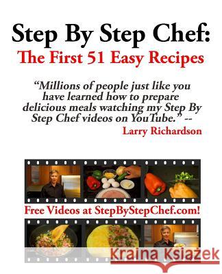 Step by Step Chef: The First 51 Easy Recipes: Easy Recipes for Meals You'll Actually Make and Eat! Lawrence Stanley Richardso 9781984183019 Createspace Independent Publishing Platform