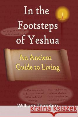 In the Footsteps of Yeshua: An Ancient Guide to Living Mr William G. Thornbro 9781984183040