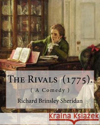The Rivals (1775). By: Richard Brinsley Sheridan: ( A Comedy ) Richard Brinsley Butler Sheridan (30 October 1751 - 7 July 1816) was an Irish Sheridan, Richard Brinsley 9781984183231