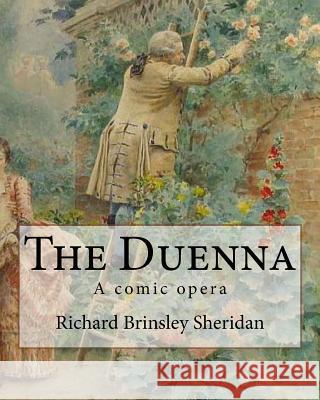The Duenna. By: Richard Brinsley Sheridan: A comic opera Sheridan, Richard Brinsley 9781984184658