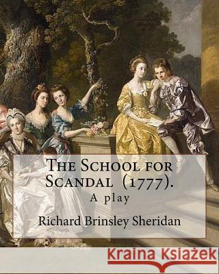 The School for Scandal (1777). By: Richard Brinsley Sheridan: The School for Scandal is a play written by Richard Brinsley Sheridan. It was first perf Sheridan, Richard Brinsley 9781984185761