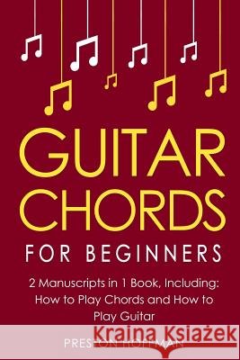 Guitar Chords: For Beginners - Bundle - The Only 2 Books You Need to Learn Chords for Guitar, Guitar Chord Theory and Guitar Chord Pr Preston Hoffman 9781984186485 Createspace Independent Publishing Platform