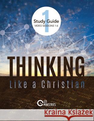 Thinking Like a Christian Study Guide Video Sessions 1-6: Series 1: Sessions 1-6 Roger Wheelock Happy Fish Design Karen Dahlquist 9781984186546 Createspace Independent Publishing Platform