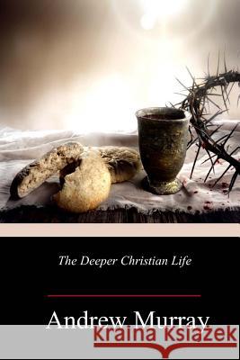 The Deeper Christian Life Andrew Murray 9781984187086