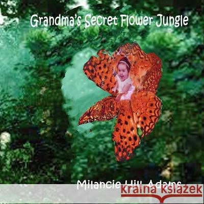 Grandma's Secret Flower Jungle Milancie Hill Adams Milancie Hill Adams 9781984187482 Createspace Independent Publishing Platform