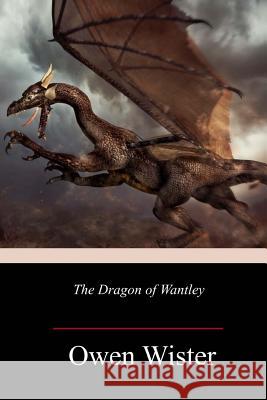 The Dragon of Wantley Owen Wister 9781984187970