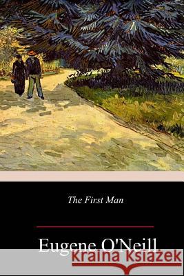 The First Man Eugene O'Neill 9781984188625