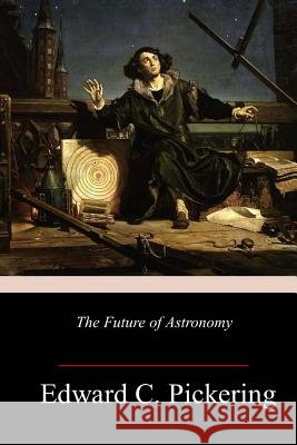 The Future of Astronomy Edward C. Pickering 9781984189004