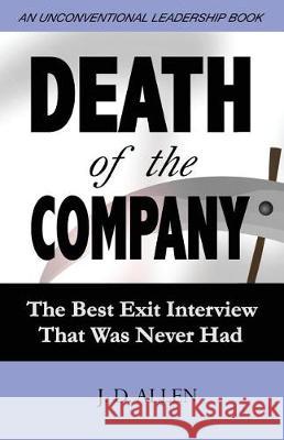 Death of the Company: The Best Exit Interview That Was Never Had J. D. Allen 9781984190796 Createspace Independent Publishing Platform