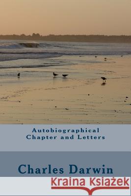 Autobiographical Chapter and Letters Charles Darwin 9781984192561 Createspace Independent Publishing Platform