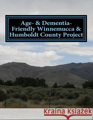 Age- & Dementia-Friendly Winnemucca & Humboldt County Project Gini Cunningham 9781984192646 Createspace Independent Publishing Platform
