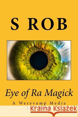 Eye of Ra Magick S. Rob 9781984193933 Createspace Independent Publishing Platform