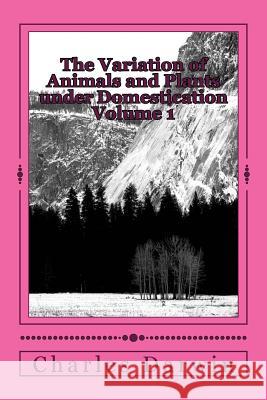 The Variation of Animals and Plants under Domestication Volume 1 Darwin, Charles 9781984194497 Createspace Independent Publishing Platform