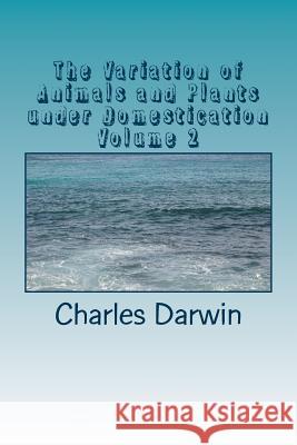 The Variation of Animals and Plants under Domestication Volume 2 Darwin, Charles 9781984194909 Createspace Independent Publishing Platform