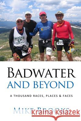 Badwater and Beyond: A Thousand Races, Places & Faces Mike Brooks 9781984195982 Createspace Independent Publishing Platform