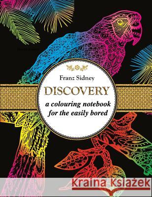 Discovery: A colouring notebook for the easily bored Sidney, Franz 9781984196200 Createspace Independent Publishing Platform