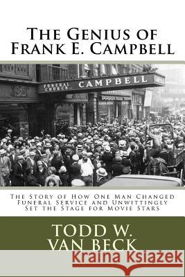 The Genius of Frank E. Campbell: The Story of How One Man Changed Funeral Service Todd W. Va 9781984198730 Createspace Independent Publishing Platform