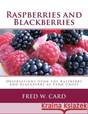 Raspberries and Blackberries: Observations Upon the Raspberry and Blackberry as Farm Crops Fred W. Card Roger Chambers 9781984200334 Createspace Independent Publishing Platform