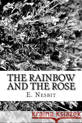 The Rainbow and the Rose E. Nesbit 9781984200440 Createspace Independent Publishing Platform