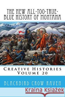 The New All-Too-True-Blue History of Montana Blackbird Crow Raven 9781984201409 Createspace Independent Publishing Platform