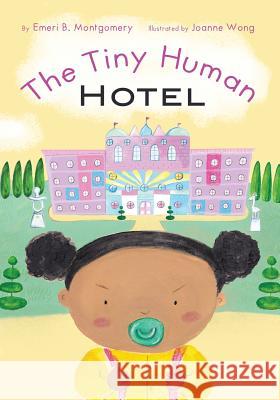 The Tiny Human Hotel Joanne Wong Emeri B. Montgomery 9781984201539 Createspace Independent Publishing Platform